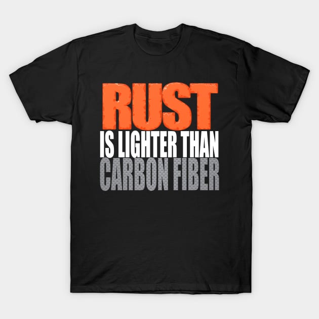 Rust is Lighter Than Carbon Fiber Tuner Mechanic Car Lover Enthusiast Funny Gift Idea T-Shirt by GraphixbyGD